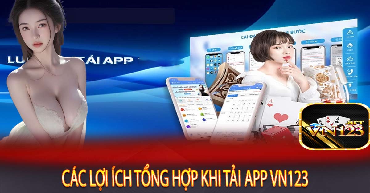 Các Lợi ích Tổng Hợp Khi Tải App Vn123