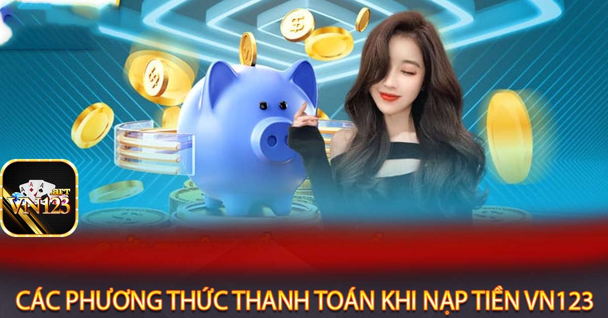 Các phương thức thanh toán khi nạp tiền Vn123