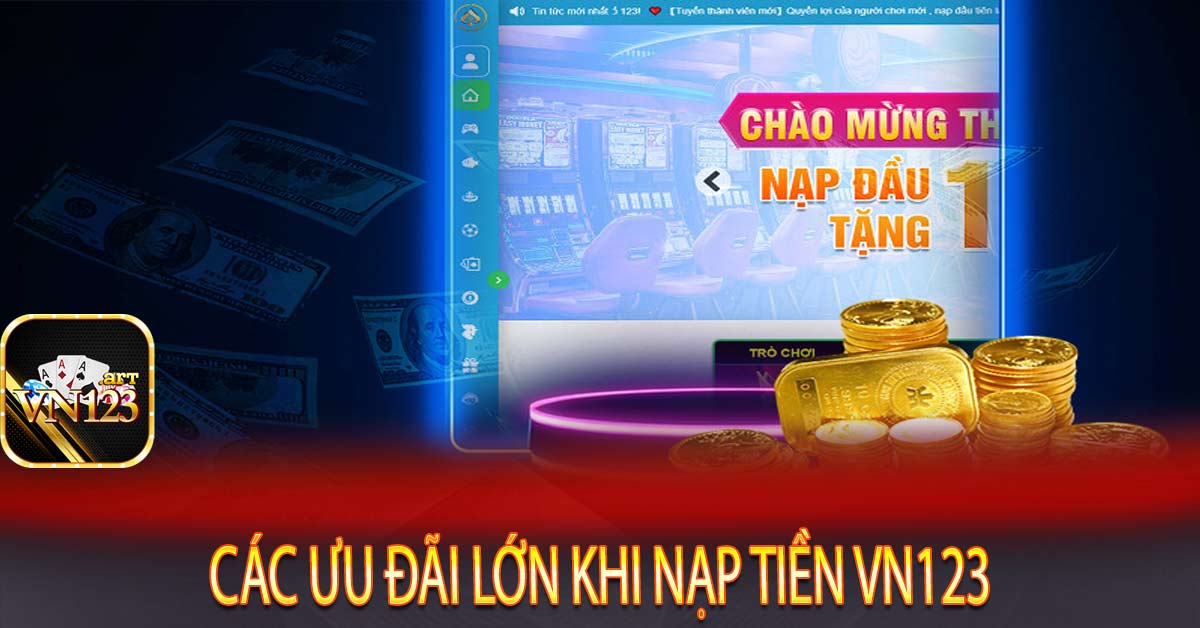 Các ưu đãi lớn khi nạp tiền Vn123