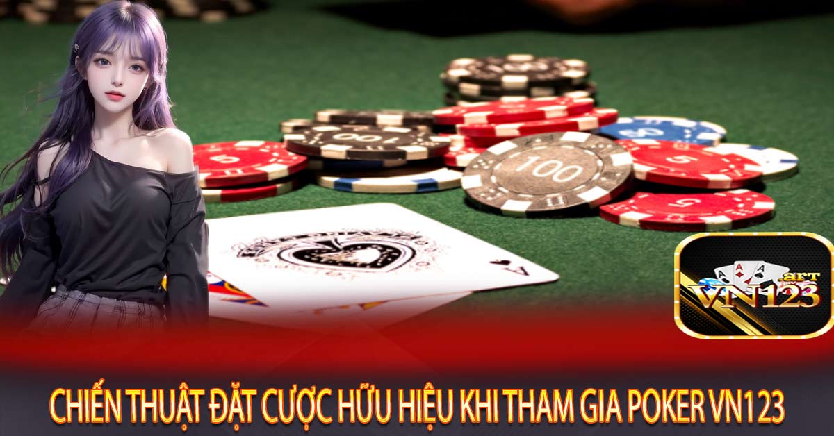 Chiến thuật đặt cược hữu hiệu khi tham gia Poker Vn123