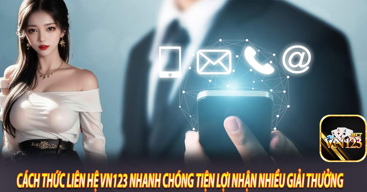 Cách thức liên hệ Vn123 nhanh chóng tiện lợi nhận nhiều giải thưởng