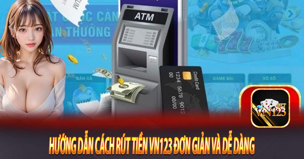 Hướng dẫn cách rút tiền Vn123 đơn giản và dễ dàng