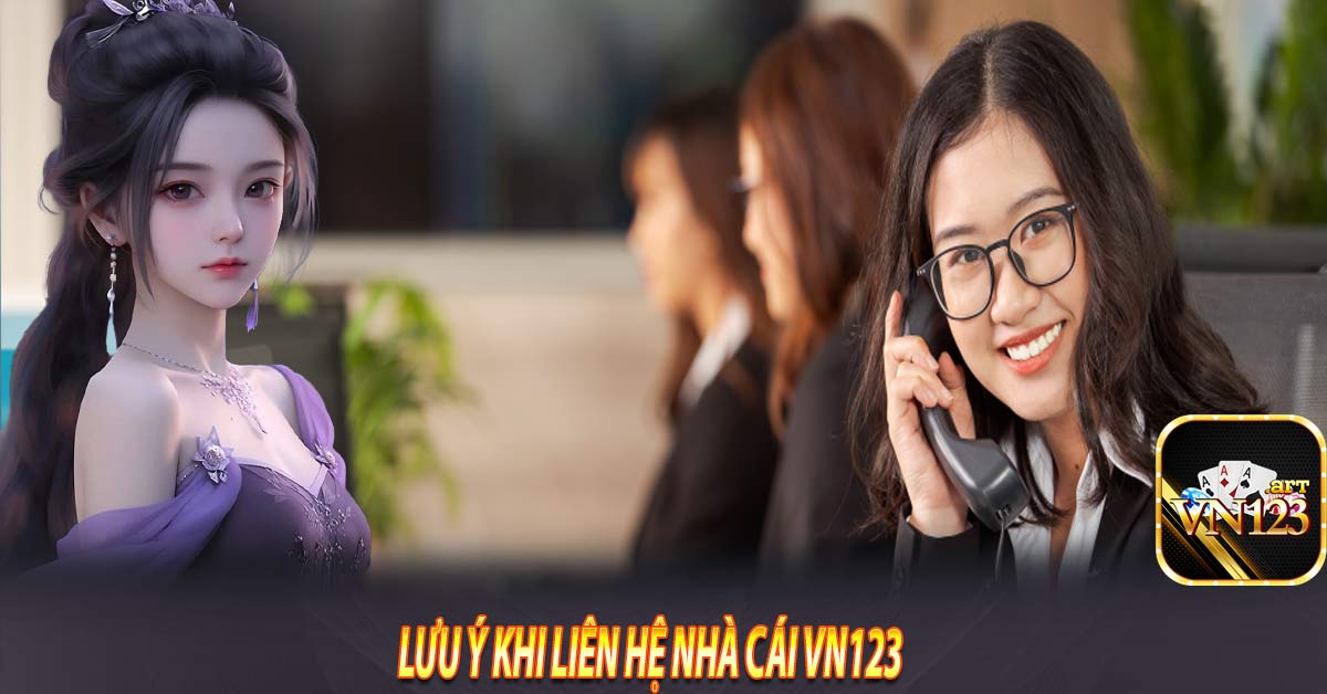 Lưu ý khi liên hệ nhà cái Vn123