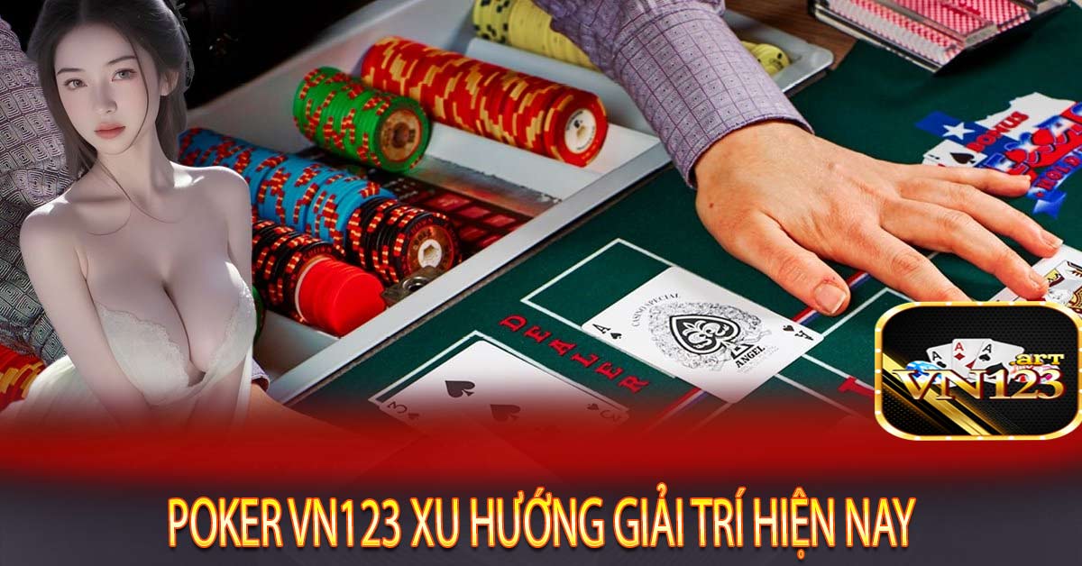 Poker Vn123 xu hướng giải trí hiện nay