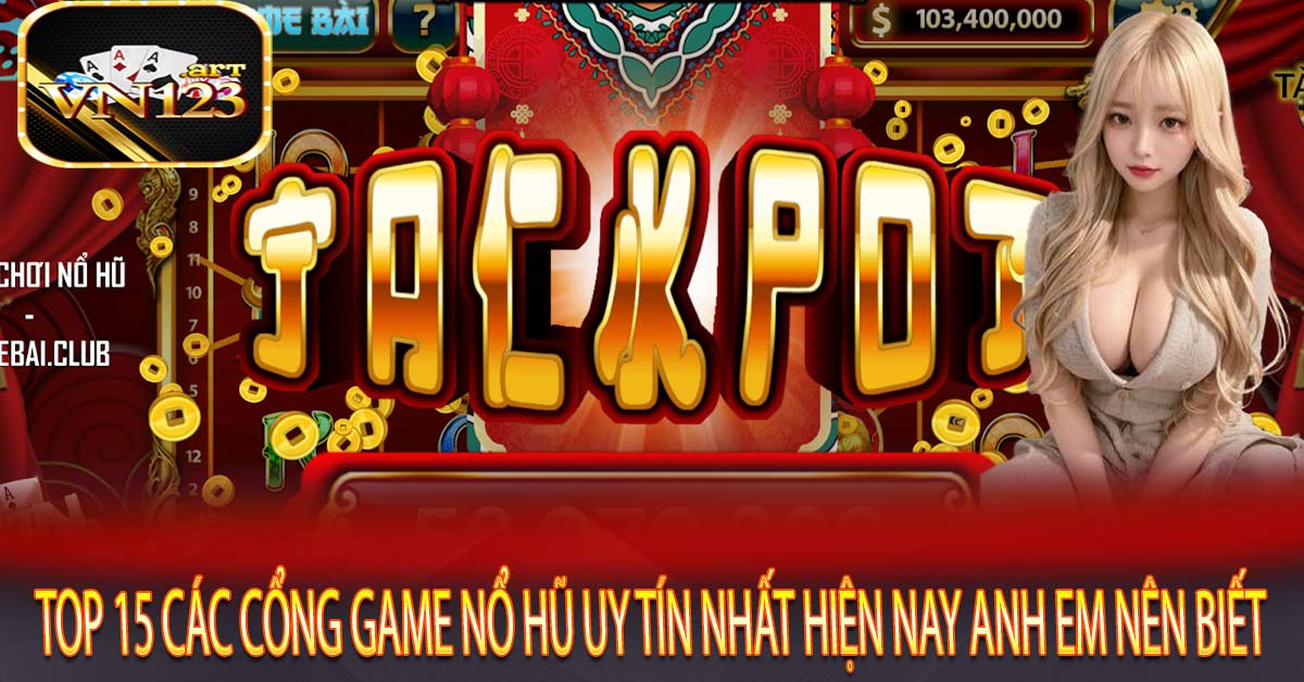 Top 15 các cổng game nổ hũ uy tín nhất hiện nay anh em nên biết