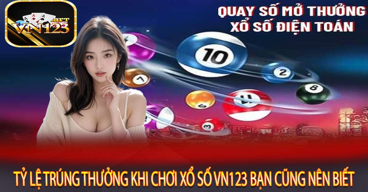 Tỷ lệ trúng thưởng khi chơi xổ số Vn123 bạn cũng nên biết